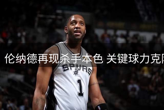 伦纳德再现杀手本色 关键球力克防守锁定胜局