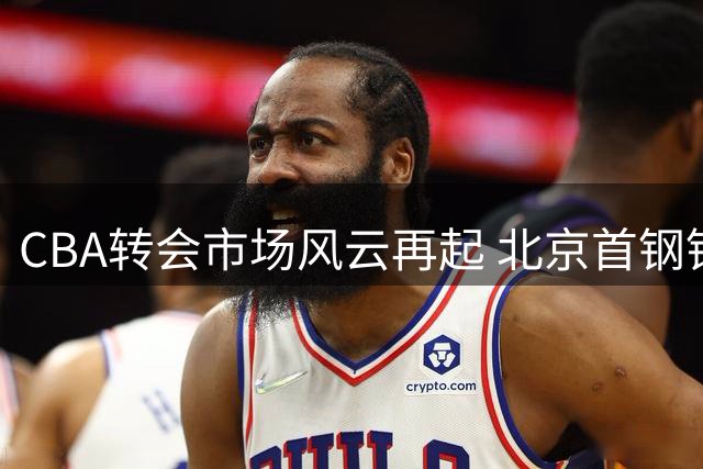 CBA转会市场风云再起 北京首钢锁定桑普森 青岛男篮拿下约克